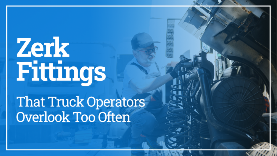 Zerk Fittings That Truck Operators Overlook Too Often 